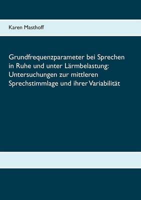 Grundfrequenzparameter Bei Sprechen in Ruhe Und Unter Larmbelastung: Untersuchungen Zur Mittleren Sprechstimmlage Und Ihrer Variabilitat (Paperback)