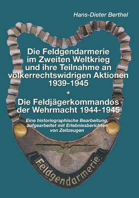 Die Feldgendarmerie Im Zweiten Weltkrieg Und Ihre Teilnahme an Volkerrechtswidrigen Aktionen1939-1945 (Paperback)