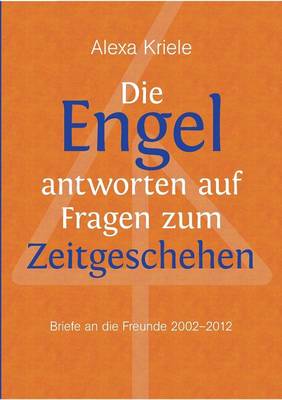 Die Engel antworten auf Fragen zum Zeitgeschehen: Briefe an die Freunde (2002-2012) (Paperback)