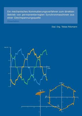 Ein Mechanisches Kommutierungsverfahren Zum Direkten Betrieb Von Permanenterregten Synchronmaschinen Aus Einer Gleichspannungsquelle (Paperback)