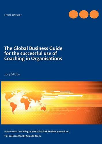 The Global Business Guide for the Successful Use of Coaching in Organisations (Paperback)