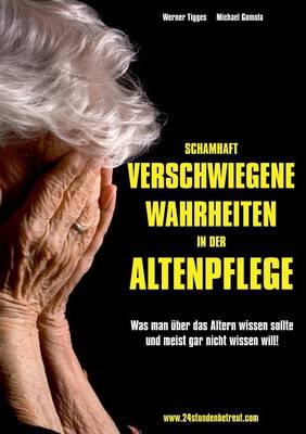 Schamhaft verschwiegene Wahrheiten in der Altenpflege: Was man uber das Altern wissen sollte - und meist gar nicht wissen will (Paperback)