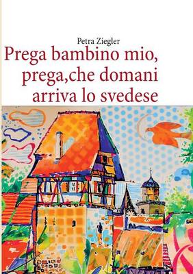 Prega Bambino Mio, Prega, Che Domani Arriva Lo Svedese (Paperback)