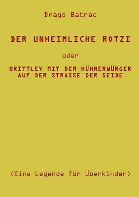 Der Unheimliche Rotzi Oder Brittley Mit Dem Huhnerwurger Auf Der Strasse Der Seide (Paperback)