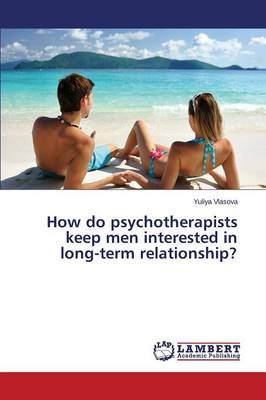 How Do Psychotherapists Keep Men Interested in Long-Term Relationship? (Paperback)