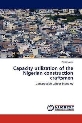 Capacity Utilization of the Nigerian Construction Craftsmen (Paperback)