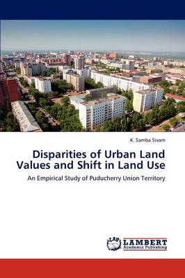 Disparities of Urban Land Values and Shift in Land Use (Paperback)