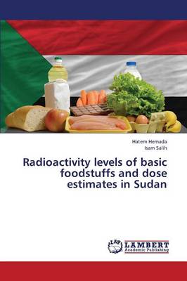 Radioactivity Levels of Basic Foodstuffs and Dose Estimates in Sudan (Paperback)