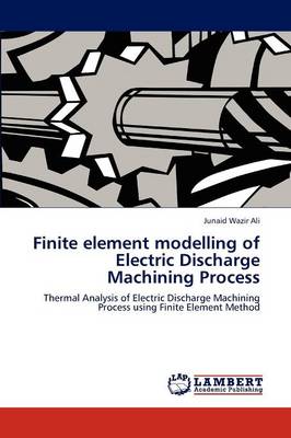 Finite Element Modelling of Electric Discharge Machining Process (Paperback)