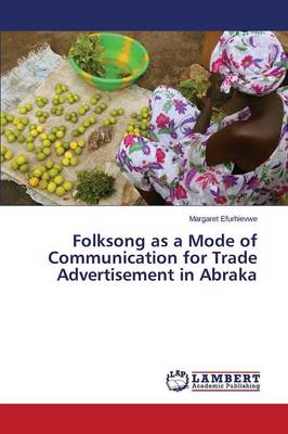 Folksong as a Mode of Communication for Trade Advertisement in Abraka (Paperback)