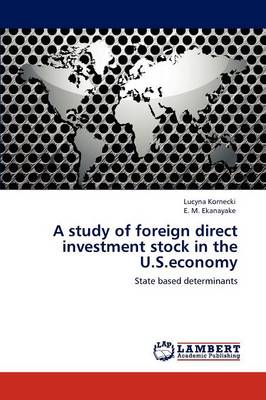 A Study of Foreign Direct Investment Stock in the U.S.Economy (Paperback)