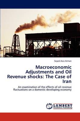 Macroeconomic Adjustments and Oil Revenue Shocks: The Case of Iran (Paperback)