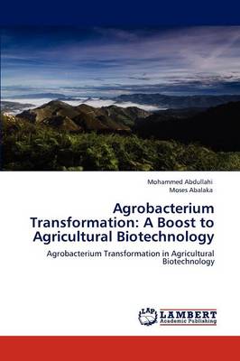 Agrobacterium Transformation: A Boost to Agricultural Biotechnology (Paperback)