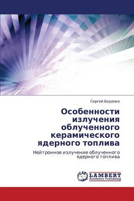 Osobennosti Izlucheniya Obluchennogo Keramicheskogo Yadernogo Topliva (Paperback)