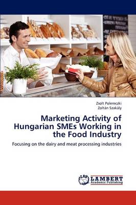 Marketing Activity of Hungarian Smes Working in the Food Industry (Paperback)