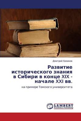 Razvitie Istoricheskogo Znaniya V Sibiri V Kontse XIX - Nachale XXI VV. (Paperback)