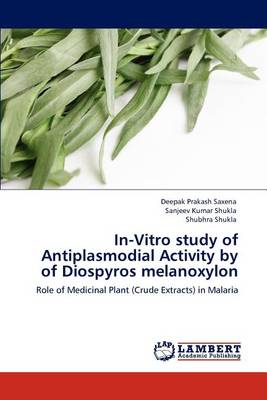 In-Vitro Study of Antiplasmodial Activity by of Diospyros Melanoxylon (Paperback)