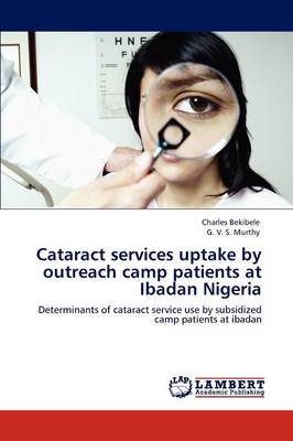 Cataract Services Uptake by Outreach Camp Patients at Ibadan Nigeria (Paperback)