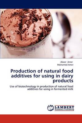 Production of Natural Food Additives for Using in Dairy Products (Paperback)