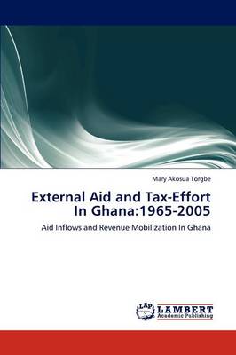 External Aid and Tax-Effort in Ghana: 1965-2005 (Paperback)