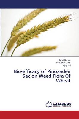 Bio-Efficacy of Pinoxaden 5ec on Weed Flora of Wheat (Paperback)
