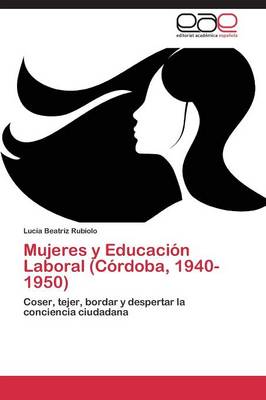 Mujeres y Educacion Laboral (Cordoba, 1940-1950) (Paperback)