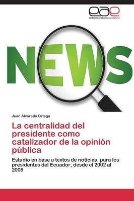 La Centralidad del Presidente Como Catalizador de La Opinion Publica (Paperback)