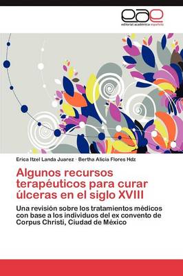 Algunos Recursos Terapeuticos Para Curar Ulceras En El Siglo XVIII (Paperback)