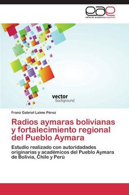 Radios Aymaras Bolivianas y Fortalecimiento Regional del Pueblo Aymara (Paperback)