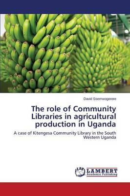 The Role of Community Libraries in Agricultural Production in Uganda (Paperback)