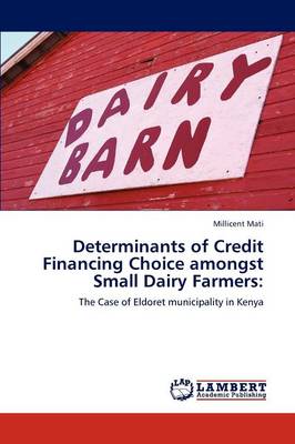 Determinants of Credit Financing Choice Amongst Small Dairy Farmers (Paperback)