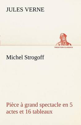 Michel Strogoff Piece a Grand Spectacle En 5 Actes Et 16 Tableaux (Paperback)