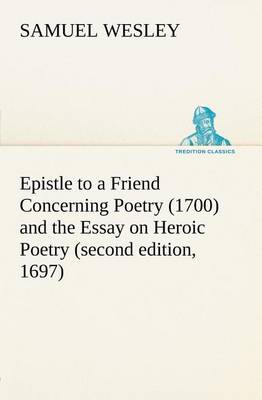 Epistle to a Friend Concerning Poetry (1700) and the Essay on Heroic Poetry (Second Edition, 1697) (Paperback)