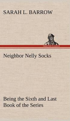 Neighbor Nelly Socks Being the Sixth and Last Book of the Series (Hardback)