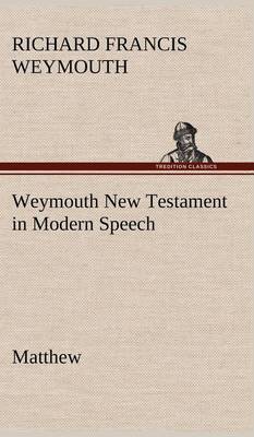 Weymouth New Testament in Modern Speech, Matthew (Hardback)
