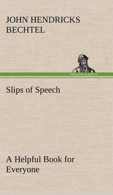 Slips of Speech: A Helpful Book for Everyone Who Aspires to Correct the Everyday Errors of Speaking (Hardback)