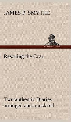 Rescuing the Czar Two Authentic Diaries Arranged and Translated (Hardback)