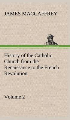History of the Catholic Church from the Renaissance to the French Revolution - Volume 2 (Hardback)