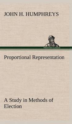 Proportional Representation a Study in Methods of Election (Hardback)