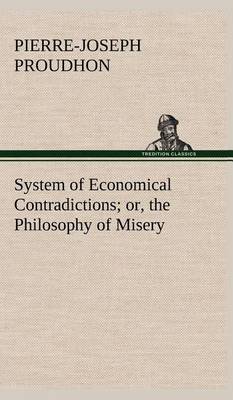 System of Economical Contradictions; Or, the Philosophy of Misery (Hardback)