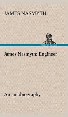 James Nasmyth: Engineer; An Autobiography (Hardback)