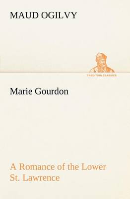 Marie Gourdon a Romance of the Lower St. Lawrence (Paperback)