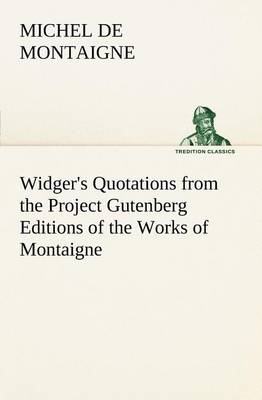 Widger's Quotations from the Project Gutenberg Editions of the Works of Montaigne (Paperback)