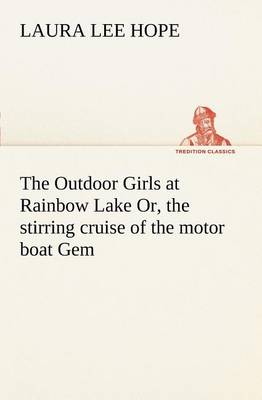 The Outdoor Girls at Rainbow Lake Or, the Stirring Cruise of the Motor Boat Gem (Paperback)