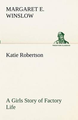 Katie Robertson a Girls Story of Factory Life (Paperback)