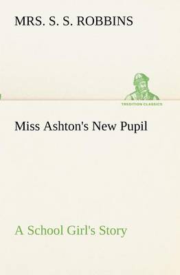 Miss Ashton's New Pupil a School Girl's Story (Paperback)
