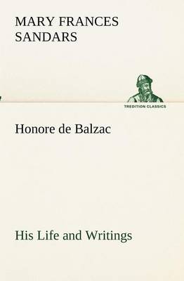 Honore de Balzac, His Life and Writings (Paperback)