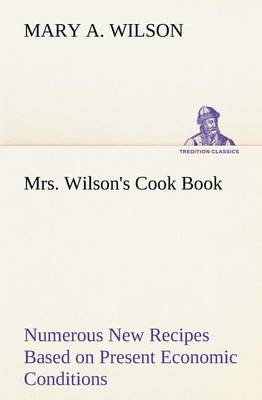 Mrs. Wilson's Cook Book Numerous New Recipes Based on Present Economic Conditions (Paperback)