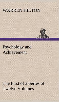 Psychology and Achievement Being the First of a Series of Twelve Volumes on the Applications of Psychology to the Problems of Personal and Business Efficiency (Hardback)