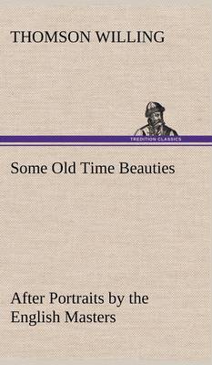 Some Old Time Beauties After Portraits by the English Masters, with Embellishment and Comment (Hardback)